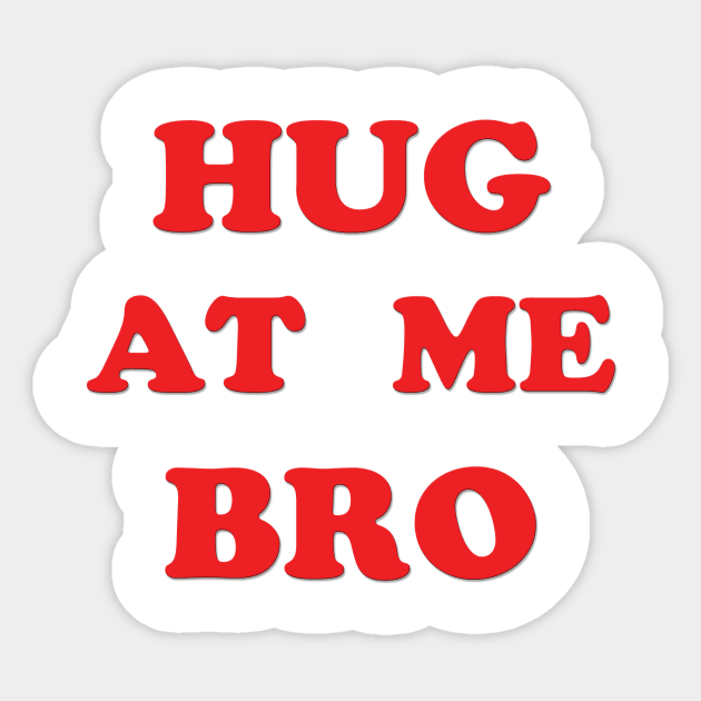 Hug At Me Bro - Just the words Sticker by Doodleslice